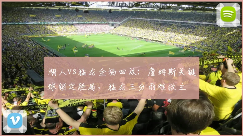 湖人vs猛龙全场回放：詹姆斯关键球锁定胜局，猛龙三分雨难救主