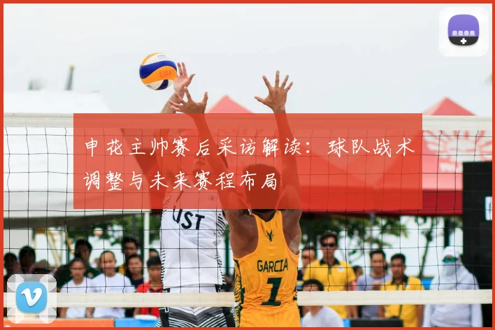 申花主帅赛后采访解读：球队战术调整与未来赛程布局