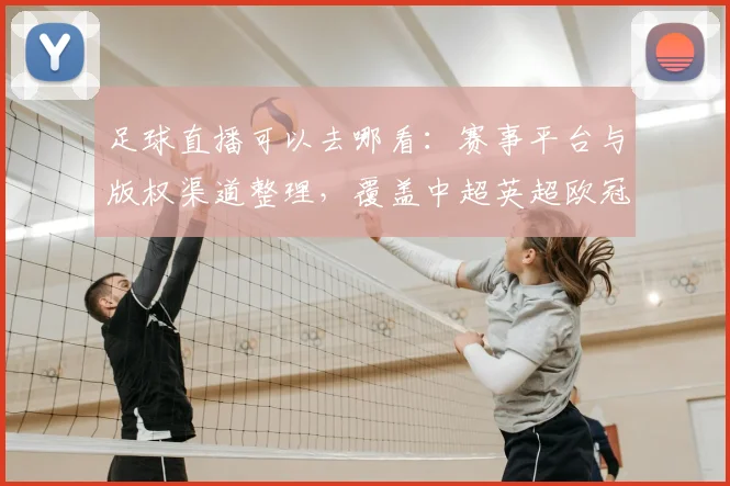 足球直播可以去哪看：赛事平台与版权渠道整理，覆盖中超英超欧冠观看入口与更新影响